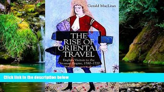 Must Have  The Rise of Oriental Travel: English Visitors to the Ottoman Empire, 1580 -  1720  READ