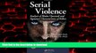 Read book  Serial Violence: Analysis of Modus Operandi and Signature Characteristics of Killers