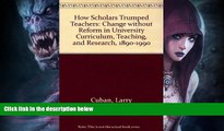 READ book  How Scholars Trumped Teachers: Change Without Reform in University Curriculum,