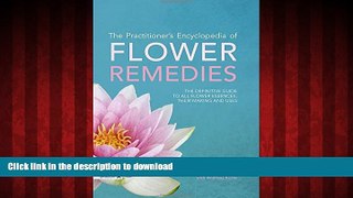 Best book  The Practitioner s Encyclopedia of Flower Remedies: The Definitive Guide to All Flower