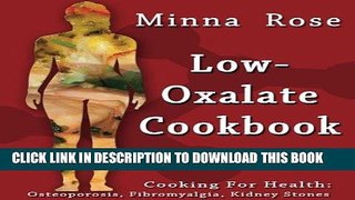 Ebook Low-Oxalate Cookbook: Osteoporosis, Fibromyalgia, Kidney Stones (Cooking for Health) (Volume