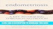 Ebook Endometriosis: A Key to Healing Through Nutrition Free Read