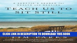 Ebook Teach Us to Sit Still: A Skeptic s Search for Health and Healing Free Read