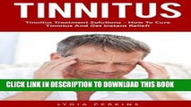 Ebook Tinnitus: Tinnitus Treatment Solutions - How To Cure Tinnitus And Get Instant Relief!