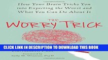 Ebook The Worry Trick: How Your Brain Tricks You into Expecting the Worst and What You Can Do