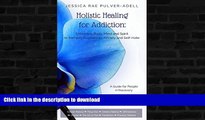 EBOOK ONLINE  Holistic Healing for Drug   Alcohol Addiction: Enlivening Body, Mind and Spirit to