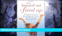 READ BOOK  From Burned Out to Fired Up: A Woman s Guide to Rekindling the Passion and Meaning in