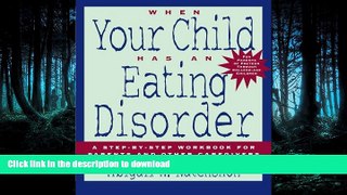 EBOOK ONLINE  When Your Child Has an Eating Disorder: A Step-by-Step Workbook for Parents and