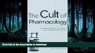 GET PDF  The Cult of Pharmacology: How America Became the World s Most Troubled Drug Culture FULL