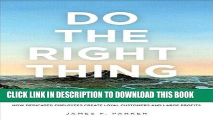 [READ] EBOOK Do the Right Thing: How Dedicated Employees Create Loyal Customers and Large Profits