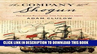 [FREE] EBOOK The Company and the Shogun: The Dutch Encounter with Tokugawa Japan (Columbia Studies