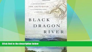 Deals in Books  Black Dragon River: A Journey Down the Amur River at the Borderlands of Empires