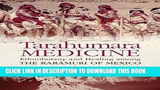 Read Now Tarahumara Medicine: Ethnobotany and Healing among the RarÃ¡muri of Mexico (Recovering