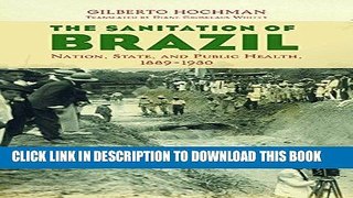 Read Now The Sanitation of Brazil: Nation, State, and Public Health, 1889-1930 (Lemann Institute