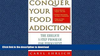 READ BOOK  Conquer Your Food Addiction : The Ehrlich 8-Step Program for Permanent Weight Loss