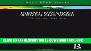 Read Now Indian Immigrant Women and Work: The American experience (Routledge Studies in Asian