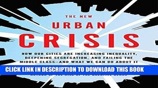 Read Now The New Urban Crisis: How Our Cities Are Increasing Inequality, Deepening Segregation,