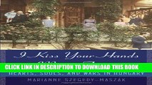 Best Seller I Kiss Your Hands Many Times: Hearts, Souls, and Wars in Hungary Free Read