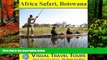 Big Deals  AFRICA SAFARI BOTSWANA - A Travelogue. Enjoy before you go or on your way there -