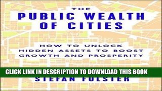Read Now The Public Wealth of Cities: How to Unlock Hidden Assets to Boost Growth and Prosperity