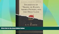 Big Sales  Incidents of Travel in Egypt, Arabia Petraea, and the Holy Land (Classic Reprint)