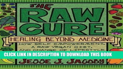 [PDF] The Raw Cure: Healing Beyond Medicine: How self-empowerment, a raw vegan diet, and change of