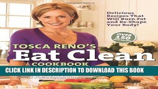 Ebook Tosca Reno s Eat Clean Cookbook: Delicious Recipes That Will Burn Fat and Re-Shape Your