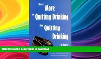 EBOOK ONLINE  There s More to Quitting Drinking Than Quitting Drinking by Paul O, O. Paul (2007)