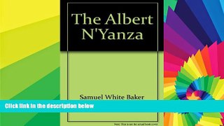 Must Have  The Albert N Yanza;: Great basin of the Nile, and explorations of the Nile sources  Buy