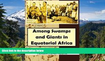 Must Have  Among Swamps and Giants  in Equatorial Africa:  An Account of Surveys and Adventures in