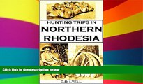 Must Have  Hunting Trips in Northern Rhodesia: With Accounts of Sport and Travel in Nyasaland, and