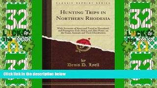 Big Sales  Hunting Trips in Northern Rhodesia: With Accounts of Sport and Travel in Nyasaland, and