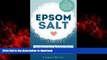 Read book  Epsom Salt: 50 Miraculous Benefits, Uses   Natural Remedies for Your Health, Body