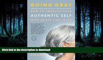 FAVORITE BOOK  Going Gray: How to Embrace Your Authentic Self with Grace and Style FULL ONLINE
