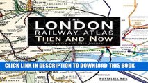 [EBOOK] DOWNLOAD The London Railway Atlas: Then and Now GET NOW
