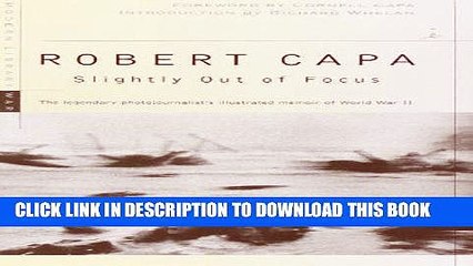 Read Now Slightly Out of Focus: The Legendary Photojournalist s Illustrated Memoir of World War II