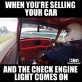 When you're selling your car and the check engine light comes one.
