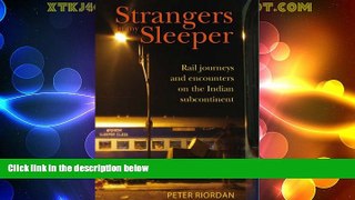 Big Deals  Strangers in My Sleeper: Rail Trips and Encounters on the Indian Subcontinent  Full