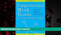 Best book  Empowered Work Teams in Long-Term Care: Strategies for Improving Outcomes for Residents