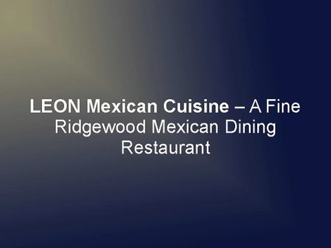 LEON Mexican Cuisine – A Fine Ridgewood Mexican Dining Restaurant