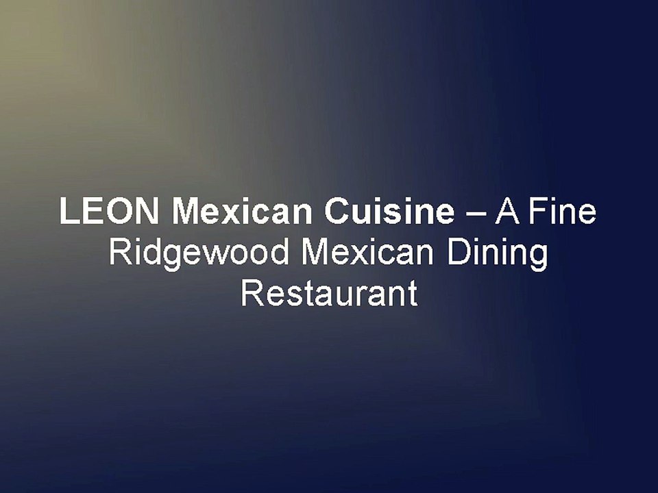 LEON Mexican Cuisine – A Fine Ridgewood Mexican Dining Restaurant