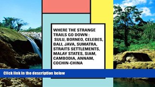 Must Have  Where the Strange Trails Go Down : Sulu, Borneo, Celebes, Bali, Java, Sumatra, Straits
