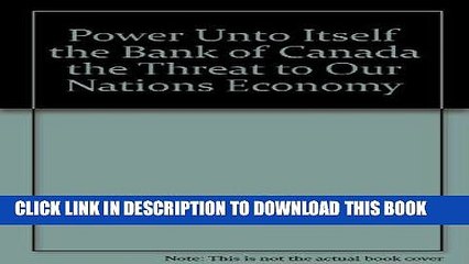 [PDF] Power Unto Itself the Bank of Canada the Threat to Our Nations Economy Popular Online