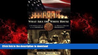 Best books  What Ails the White House: An Introduction to the Medical History of the American