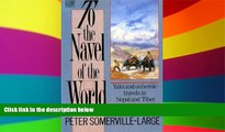 READ FULL  To the Navel of the World: Yaks and Unheroic Travels in Nepal and Tibet  Premium PDF