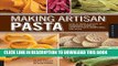[PDF] Making Artisan Pasta: How to Make a World of Handmade Noodles, Stuffed Pasta, Dumplings, and