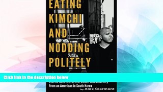 Must Have  Eating Kimchi And Nodding Politely: Stories About Love, Life, Death and Discover