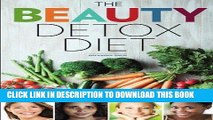 Ebook Beauty Detox Diet: Delicious Recipes and Foods to Look Beautiful, Lose Weight, and Feel