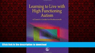 Read book  Learning to Live with High Functioning Autism: A Parent s Guide for Professionals