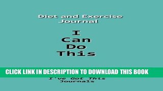 Ebook Diet and Exercise Journal: I Can Do This (I ve Got This Journals) (Volume 1) Free Read